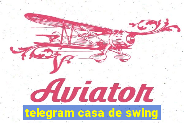 telegram casa de swing